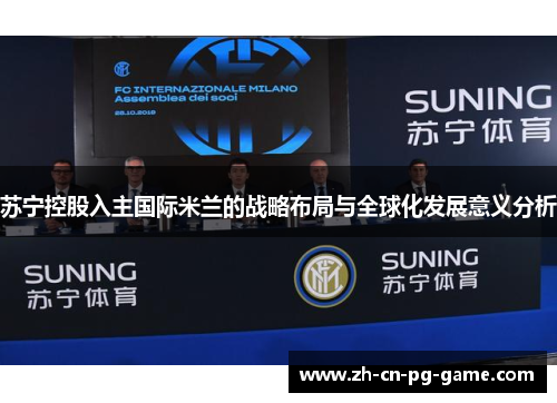 苏宁控股入主国际米兰的战略布局与全球化发展意义分析 苏宁控股入主国际米兰的战略布局与全球化发展意义分析