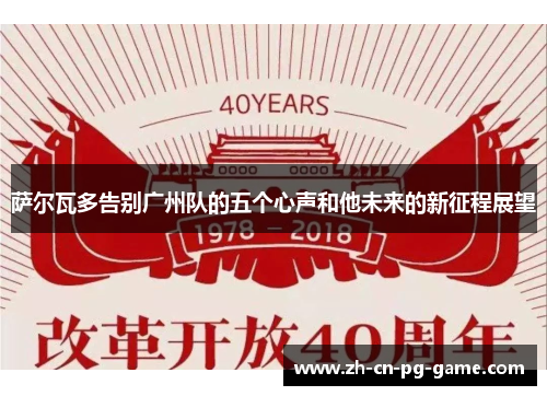 萨尔瓦多告别广州队的五个心声和他未来的新征程展望 萨尔瓦多告别广州队的五个心声和他未来的新征程展望