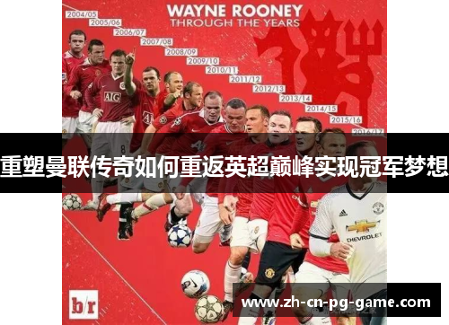 重塑曼联传奇如何重返英超巅峰实现冠军梦想 重塑曼联传奇如何重返英超巅峰实现冠军梦想