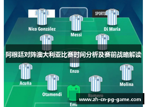 阿根廷对阵澳大利亚比赛时间分析及赛前战略解读 阿根廷对阵澳大利亚比赛时间分析及赛前战略解读