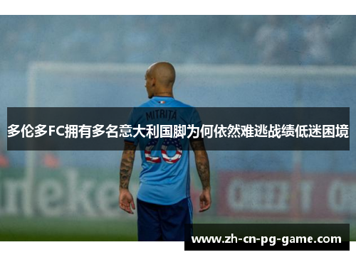 多伦多FC拥有多名意大利国脚为何依然难逃战绩低迷困境